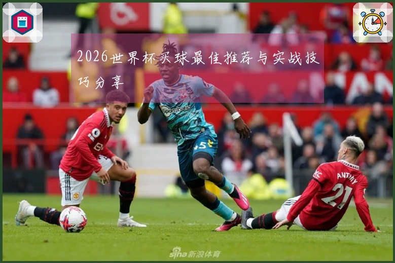 2026世界杯买球最佳推荐与实战技巧分享