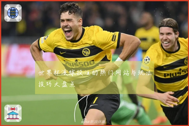 世界杯滚球投注的热门网站与玩法技巧大盘点